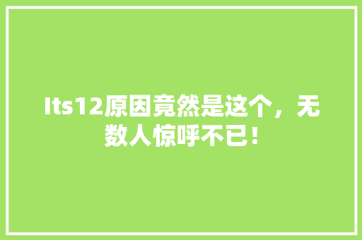 Its12原因竟然是这个，无数人惊呼不已！ SEO关键词