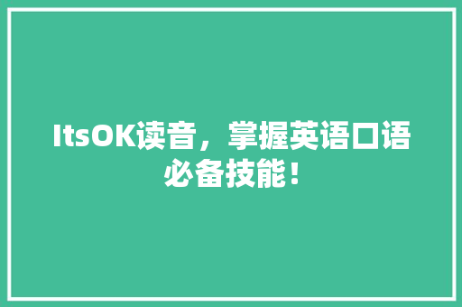 ItsOK读音，掌握英语口语必备技能！ 神马SEO