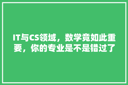 IT与CS领域，数学竟如此重要，你的专业是不是错过了 神马SEO