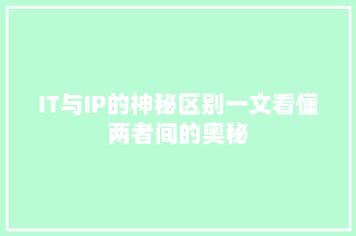IT与IP的神秘区别一文看懂两者间的奥秘 搜狗SEO