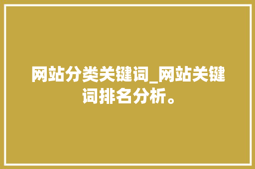网站分类关键词_网站关键词排名分析。 SEO关键词 网站分类关键词_网站关键词排名分析。 网站分类关键词_网站关键词排名分析。 SEO关键词