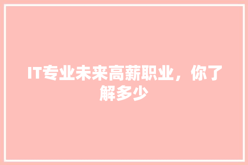 IT专业未来高薪职业，你了解多少 神马SEO