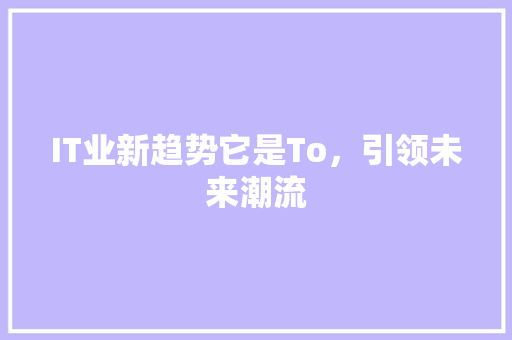 IT业新趋势它是To，引领未来潮流 网站建设公司