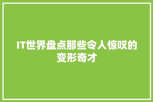 IT世界盘点那些令人惊叹的变形奇才 搜狗SEO
