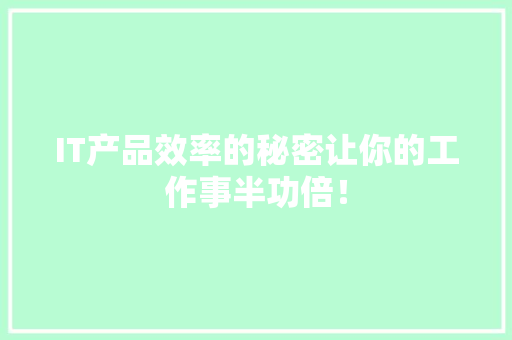 IT产品效率的秘密让你的工作事半功倍！ 神马SEO