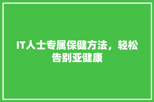 IT人士专属保健方法，轻松告别亚健康 搜狗SEO