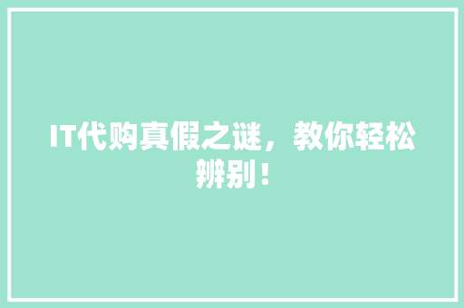 IT代购真假之谜，教你轻松辨别！ 百度SEO