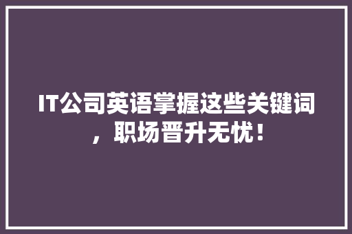 IT公司英语掌握这些关键词，职场晋升无忧！ 搜狗SEO