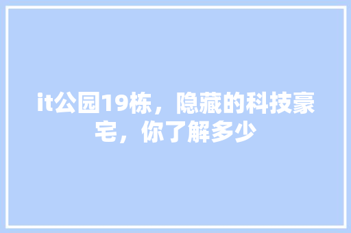 it公园19栋，隐藏的科技豪宅，你了解多少