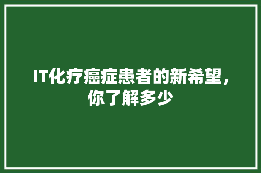 IT化疗癌症患者的新希望，你了解多少 搜狗SEO