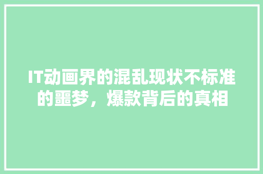 IT动画界的混乱现状不标准的噩梦，爆款背后的真相 SEO关键词
