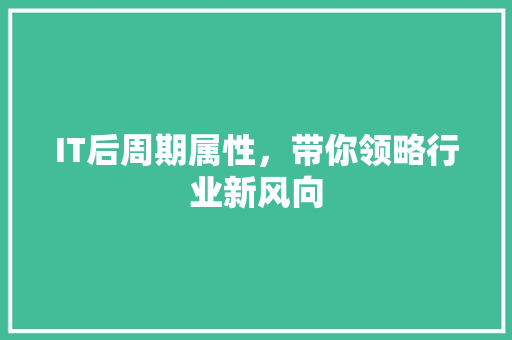 IT后周期属性，带你领略行业新风向 搜狗SEO