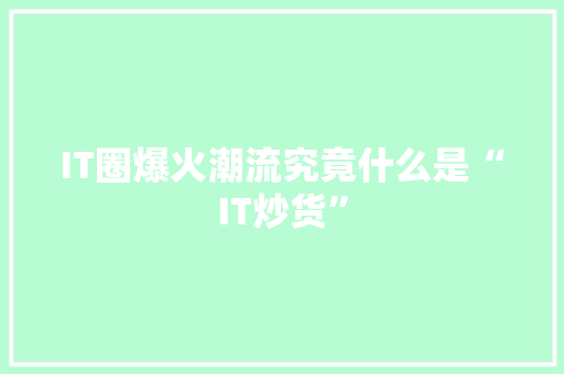 IT圈爆火潮流究竟什么是“IT炒货” 百度SEO