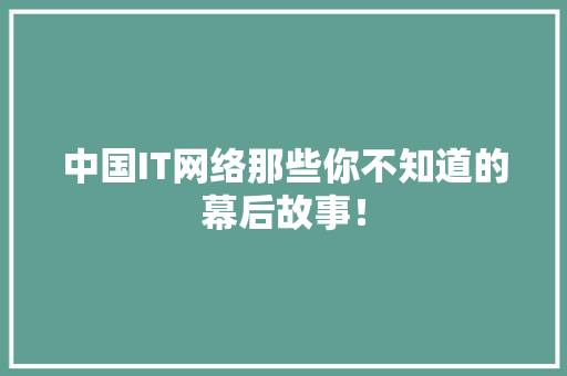 中国IT网络那些你不知道的幕后故事！ 搜狗SEO
