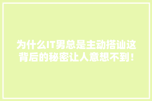 为什么IT男总是主动搭讪这背后的秘密让人意想不到！ 必应SEO