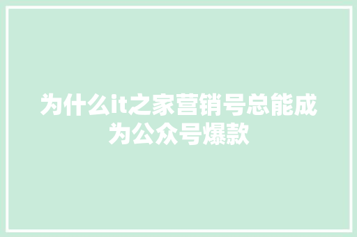 为什么it之家营销号总能成为公众号爆款 SEO关键词