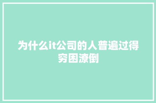 为什么it公司的人普遍过得穷困潦倒