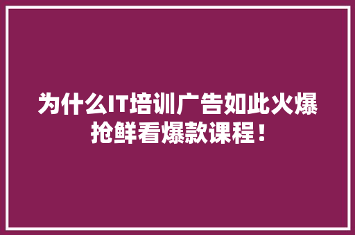 为什么IT培训广告如此火爆抢鲜看爆款课程！ 神马SEO