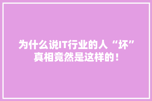 为什么说IT行业的人“坏”真相竟然是这样的！ 必应SEO