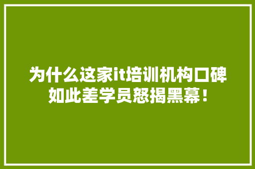 为什么这家it培训机构口碑如此差学员怒揭黑幕！ 搜狗SEO