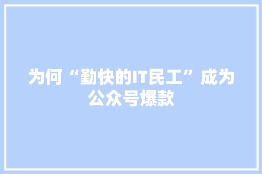 为何“勤快的IT民工”成为公众号爆款 网站建设公司