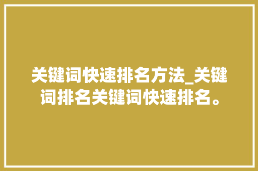 关键词快速排名方法_关键词排名关键词快速排名。 关键词快速排名方法_关键词排名关键词快速排名。 SEO关键词