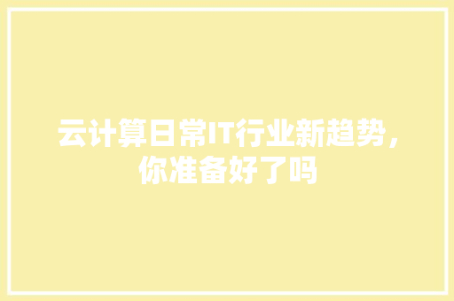云计算日常IT行业新趋势，你准备好了吗 网站建设公司