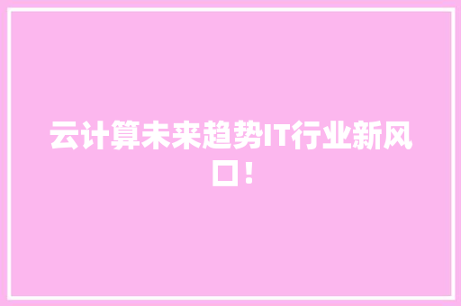 云计算未来趋势IT行业新风口！ SEO关键词