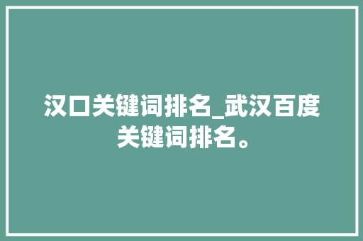 汉口关键词排名_武汉百度关键词排名。 汉口关键词排名_武汉百度关键词排名。 SEO关键词