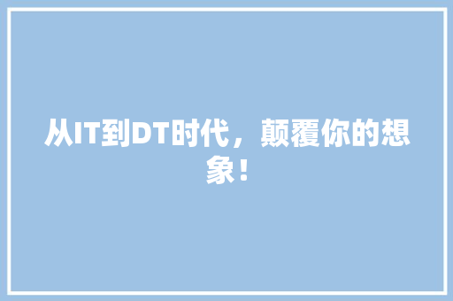 从IT到DT时代，颠覆你的想象！ 网站建设公司