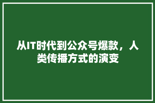 从IT时代到公众号爆款，人类传播方式的演变 搜狗SEO