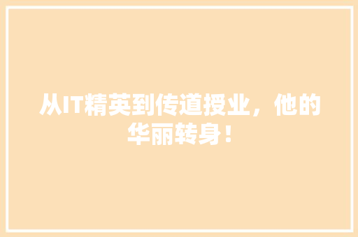 从IT精英到传道授业，他的华丽转身！ 网站建设公司