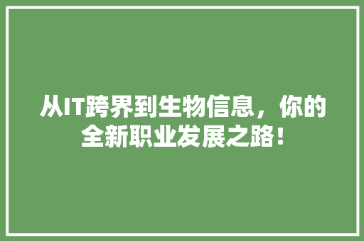 从IT跨界到生物信息，你的全新职业发展之路！ 网站建设公司
