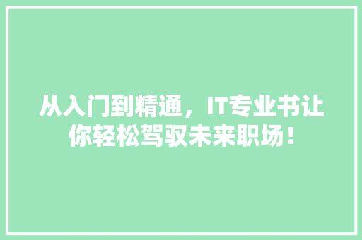 从入门到精通，IT专业书让你轻松驾驭未来职场！ 神马SEO