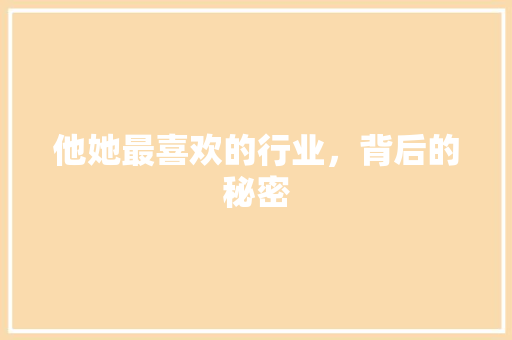 他她最喜欢的行业，背后的秘密