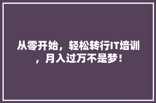 从零开始，轻松转行IT培训，月入过万不是梦！ SEO关键词