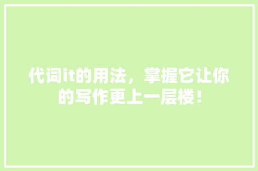 代词it的用法，掌握它让你的写作更上一层楼！ 百度SEO