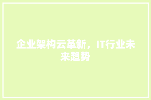 企业架构云革新，IT行业未来趋势 百度SEO