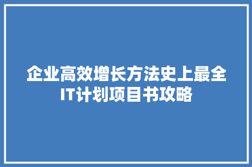 企业高效增长方法史上最全IT计划项目书攻略 搜狗SEO