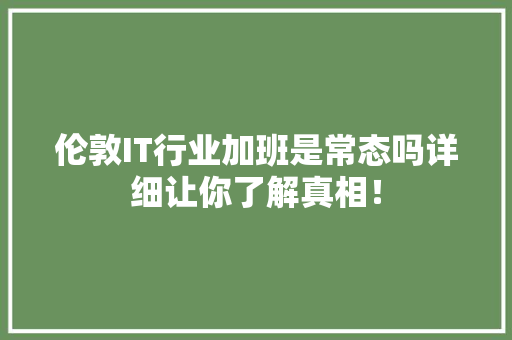 伦敦IT行业加班是常态吗详细让你了解真相！ 网站建设公司