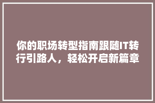 你的职场转型指南跟随IT转行引路人，轻松开启新篇章 SEO关键词