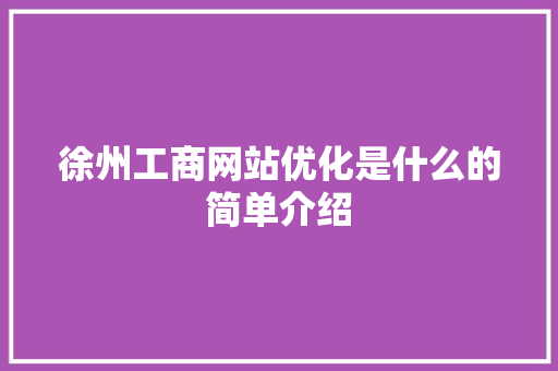 徐州工商网站优化是什么的简单介绍 徐州工商网站优化是什么的简单介绍 神马SEO