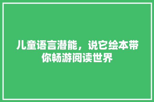 儿童语言潜能，说它绘本带你畅游阅读世界 SEO关键词