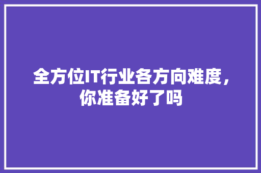 全方位IT行业各方向难度，你准备好了吗 SEO关键词
