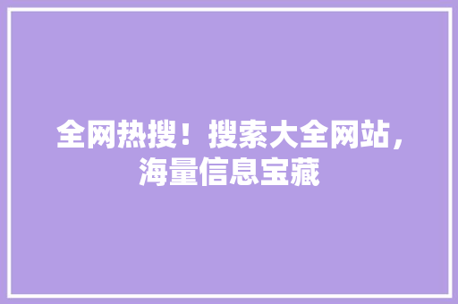 全网热搜！搜索大全网站，海量信息宝藏 必应SEO