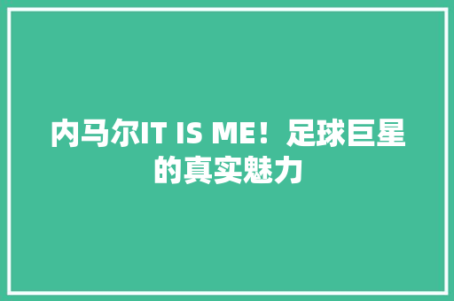 内马尔IT IS ME！足球巨星的真实魅力 网站建设公司