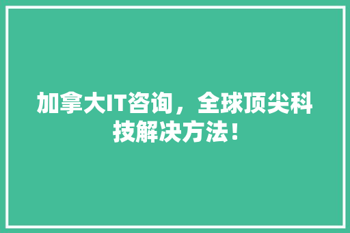 加拿大IT咨询，全球顶尖科技解决方法！ 搜狗SEO