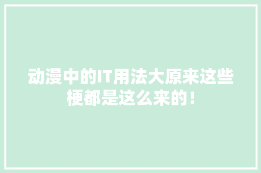 动漫中的IT用法大原来这些梗都是这么来的！ 搜狗SEO