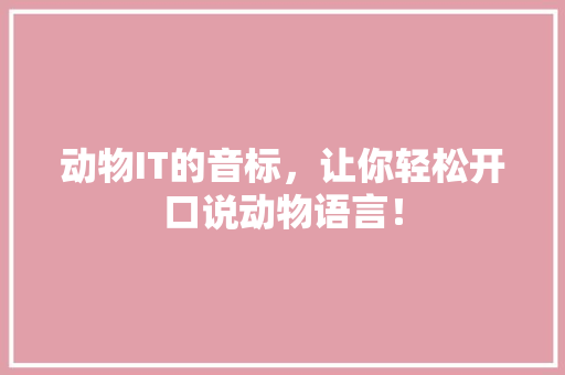 动物IT的音标，让你轻松开口说动物语言！