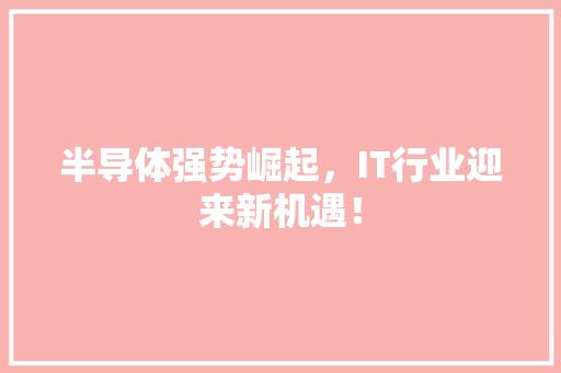 半导体强势崛起，IT行业迎来新机遇！ 百度SEO